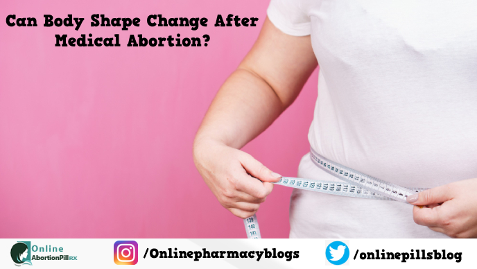 Can body shape change after medical abortion
